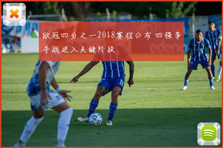 欧冠四分之一2018赛程公布 四强争夺战进入关键阶段