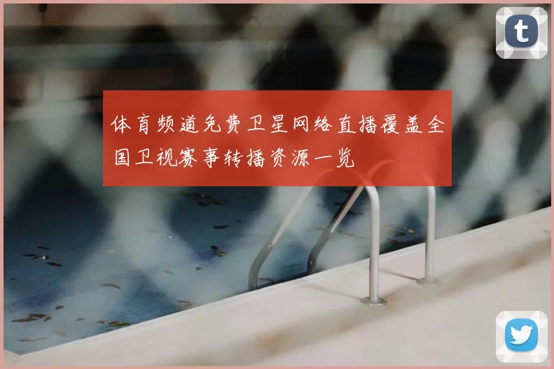 体育频道免费卫星网络直播覆盖全国卫视赛事转播资源一览