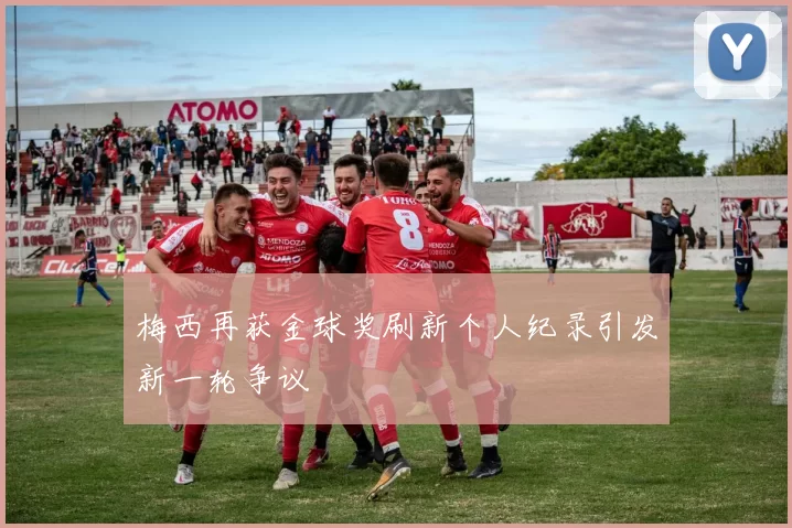梅西再获金球奖刷新个人纪录引发新一轮争议