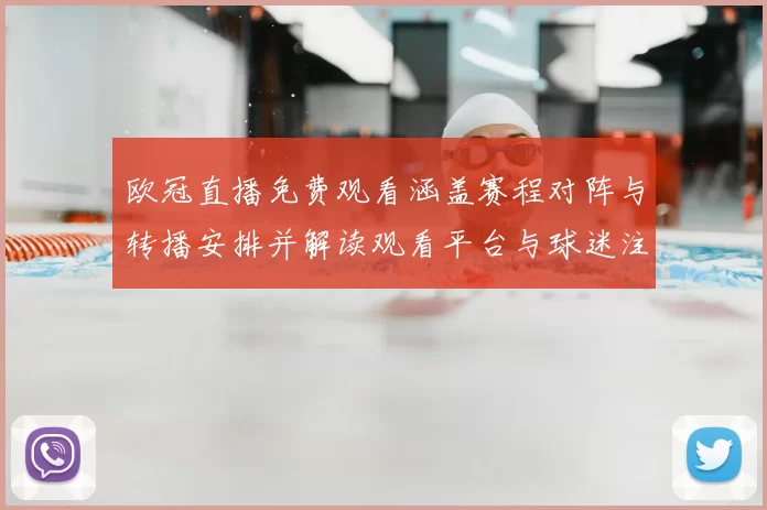 欧冠直播免费观看涵盖赛程对阵与转播安排并解读观看平台与球迷注意