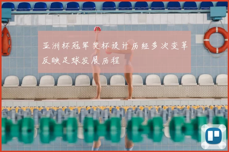 亚洲杯冠军奖杯设计历经多次变革反映足球发展历程